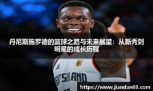 丹尼斯施罗德的篮球之路与未来展望：从新秀到明星的成长历程