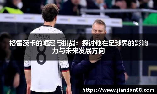 格雷茨卡的崛起与挑战：探讨他在足球界的影响力与未来发展方向